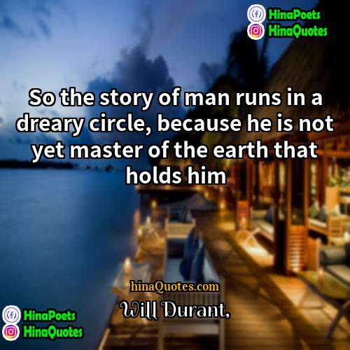 Will Durant Quotes | So the story of man runs in